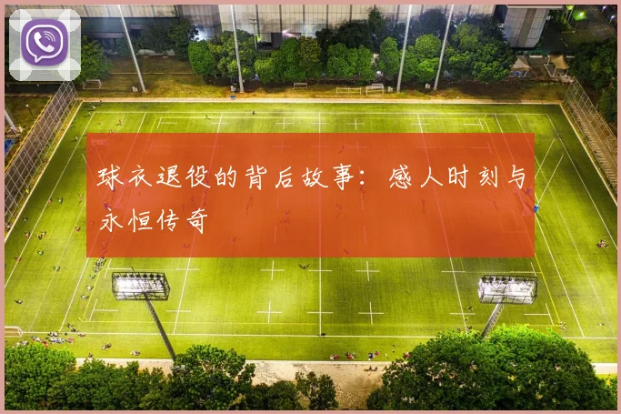 球衣退役的背后故事:感人时刻与永恒传奇